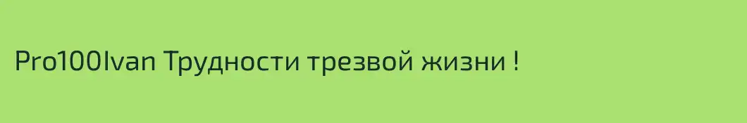 Pro100Ivan Трудности трезвой жизни !